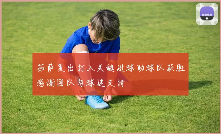 茹萨复出打入关键进球助球队获胜感谢团队与球迷支持
