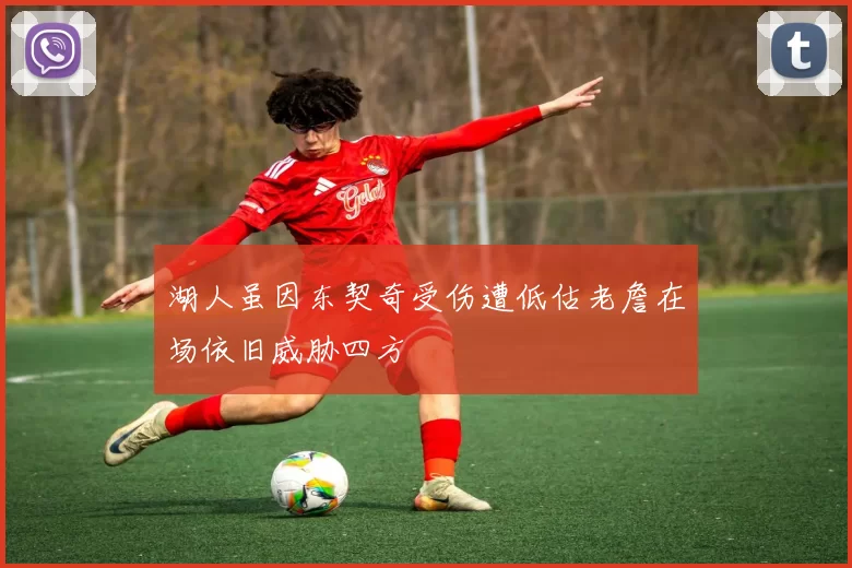湖人虽因东契奇受伤遭低估老詹在场依旧威胁四方