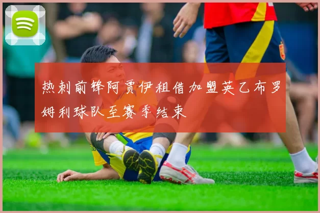 热刺前锋阿贾伊租借加盟英乙布罗姆利球队至赛季结束